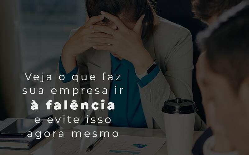 Veja O Que Faz Sua Empresa Ir A Falencia E Evite Isso Agora Mesmo Blog Quero Montar Uma Empresa - Impegno Fratelli Consultoria