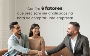 Confira 6 Fatores Que Precisam Ser Analisados Na Hora De Comprar Uma Empresa Blog Quero Montar Uma Empresa - Impegno Fratelli Consultoria