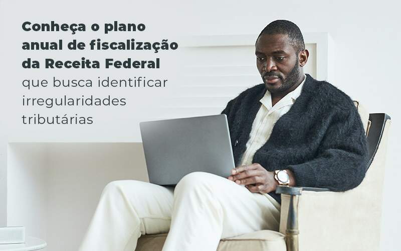 Conheca O Plano Anual De Fiscalizacao Da Receita Federal Que Busca Identificar Irregularidade Tributarias Blog Quero Montar Uma Empresa - Impegno Fratelli Consultoria