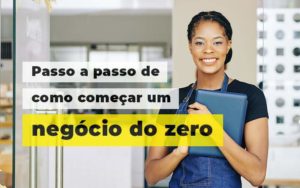 Passo A Apsso De Como Comecar Um Negocio Do Zero Blog (1) Quero Montar Uma Empresa - Impegno Fratelli Consultoria